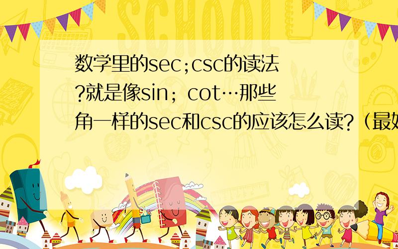 数学里的sec;csc的读法?就是像sin；cot…那些角一样的sec和csc的应该怎么读?（最好用中文表示