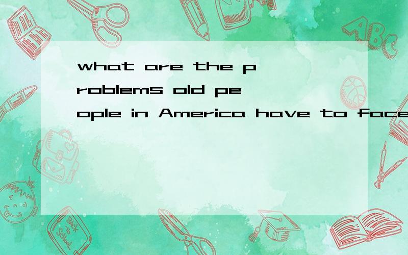 what are the problems old people in America have to face?