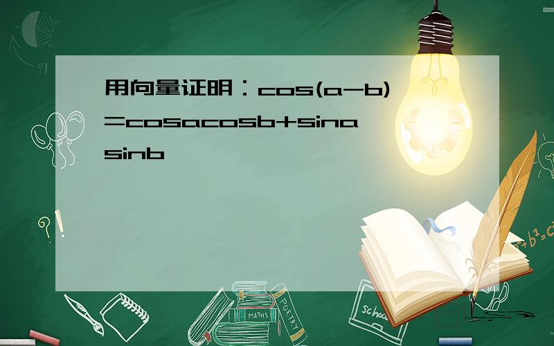 用向量证明：cos(a-b)=cosacosb+sinasinb