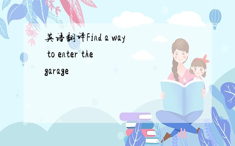 英语翻译Find a way to enter the garage