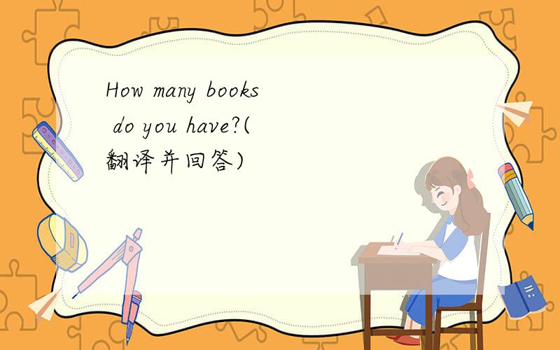 How many books do you have?(翻译并回答)