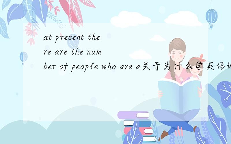 at present there are the number of people who are a关于为什么学英语的短