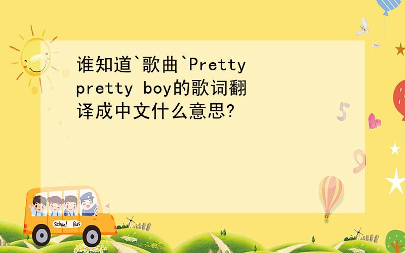 谁知道`歌曲`Pretty pretty boy的歌词翻译成中文什么意思?