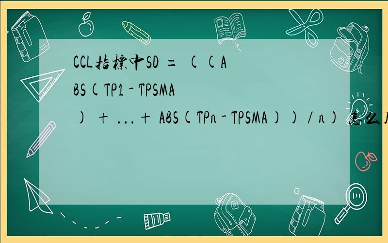 CCL指标中SD = ((ABS(TP1 - TPSMA) + ...+ ABS(TPn - TPSMA)) / n) 怎么用EXCEL函数表示