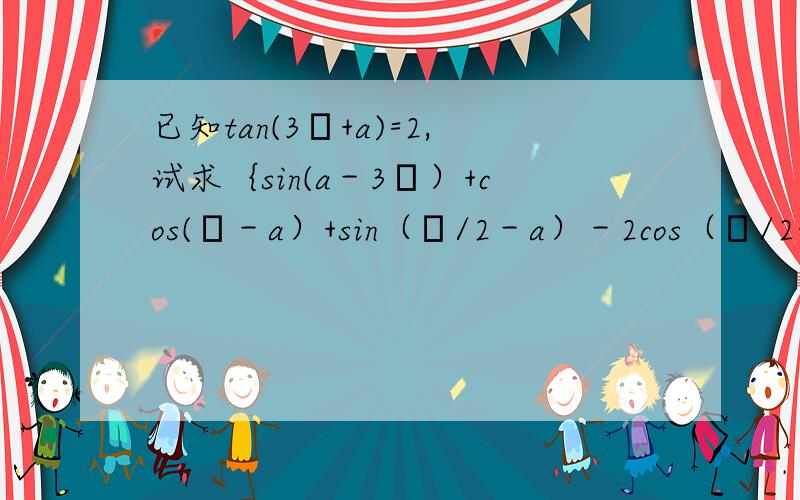 已知tan(3π+a)=2,试求｛sin(a－3π）+cos(π－a）+sin（π/2－a）－2cos（π/2+a)｝÷｛－sin（－a）+cos（π+a）｝的值