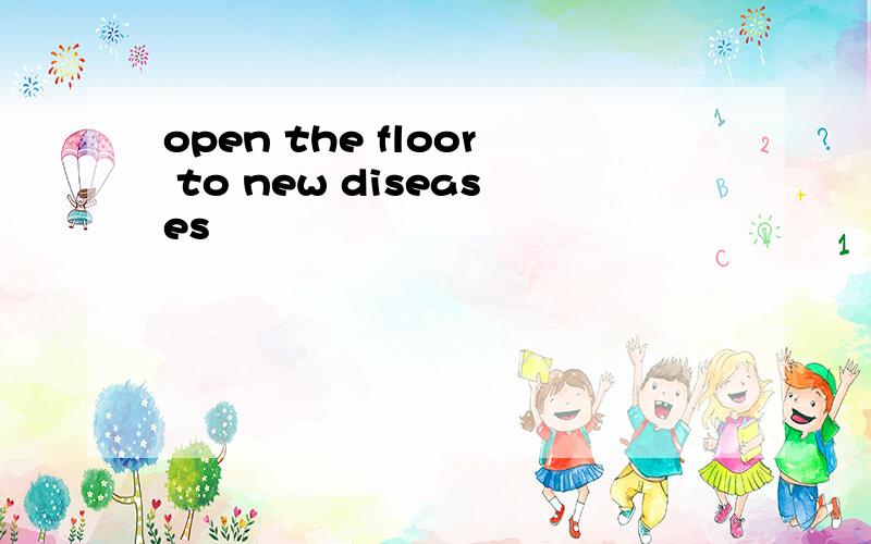 open the floor to new diseases