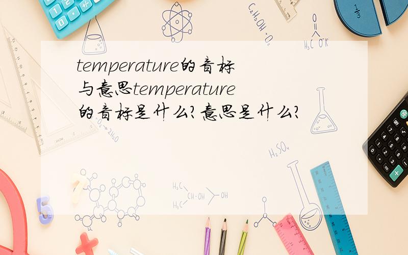 temperature的音标与意思temperature的音标是什么?意思是什么?