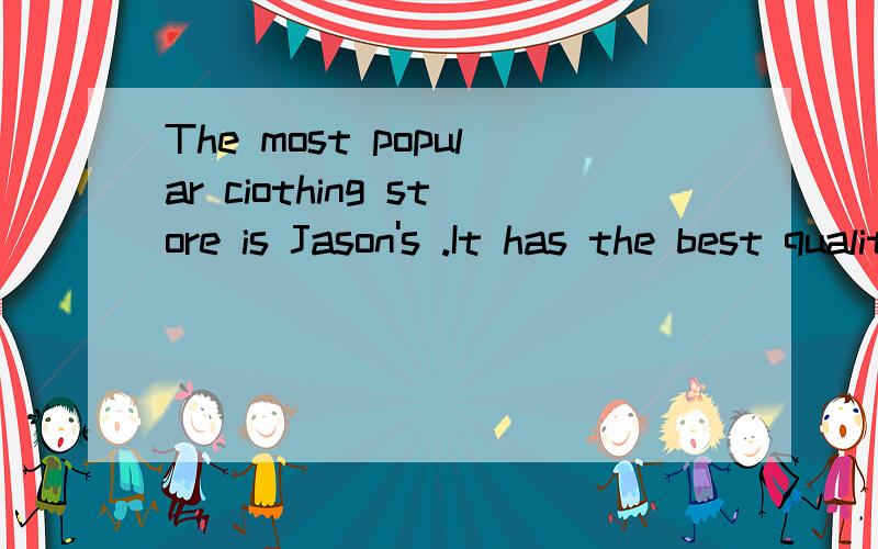 The most popular ciothing store is Jason's .It has the best quality clothing.