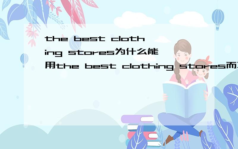 the best clothing stores为什么能用the best clothing stores而不能用 the best clothes stores 如果能用,两者有什么区别?