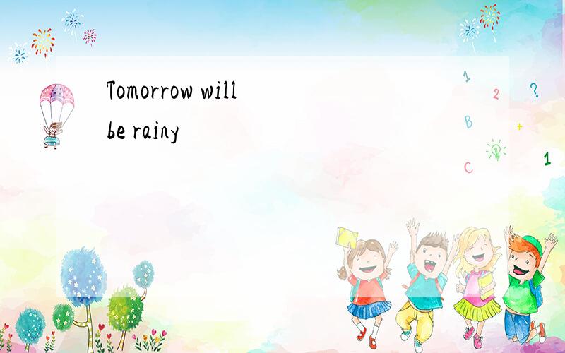 Tomorrow will be rainy