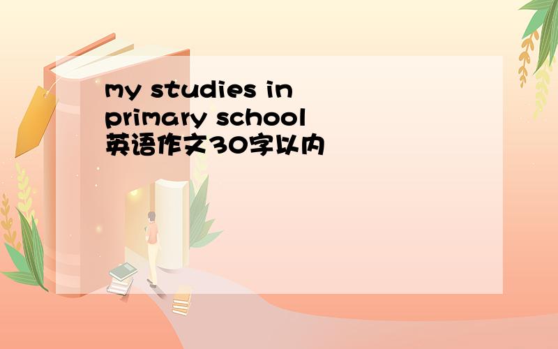 my studies in primary school英语作文30字以内