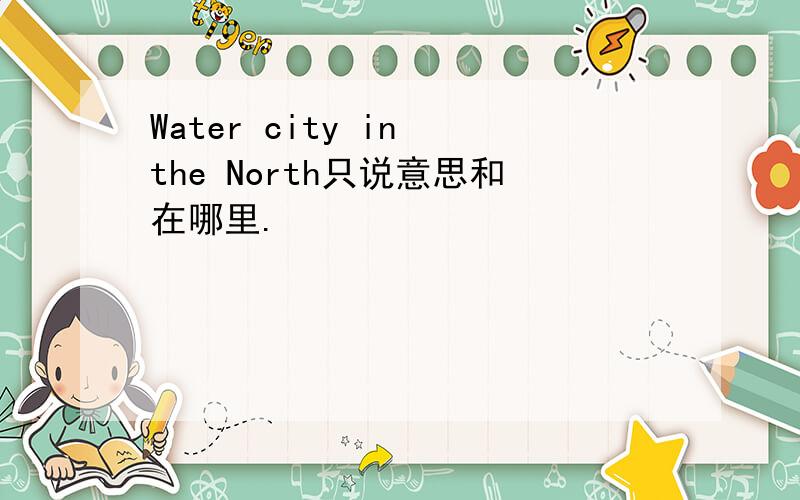 Water city in the North只说意思和在哪里.