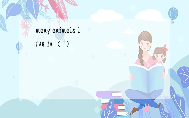 many animals live in （）