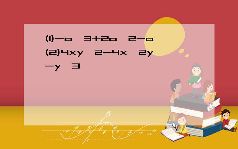 (1)-a^3+2a^2-a(2)4xy^2-4x^2y-y^3