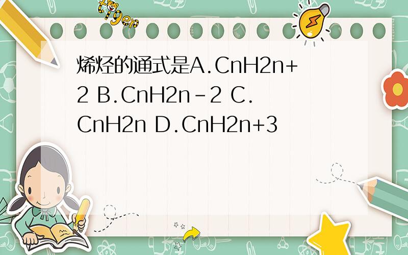 烯烃的通式是A.CnH2n+2 B.CnH2n-2 C.CnH2n D.CnH2n+3