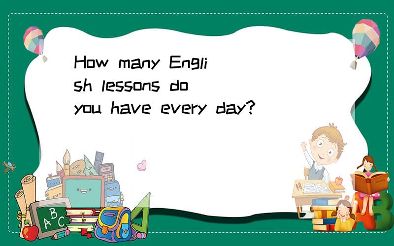 How many English lessons do you have every day?
