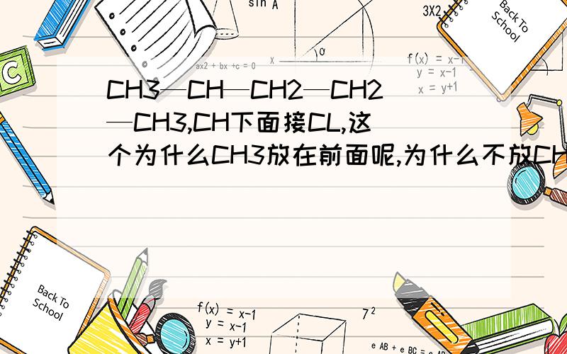 CH3—CH—CH2—CH2—CH3,CH下面接CL,这个为什么CH3放在前面呢,为什么不放CH,CH2呢?又为什么CL放在CH下面而不在CH3，CH2下面呢？