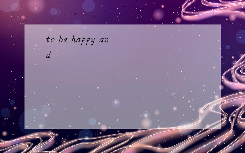 to be happy and