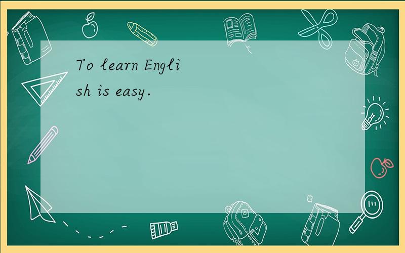 To learn English is easy.