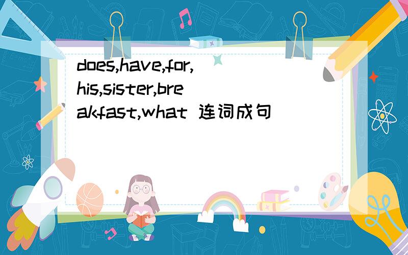 does,have,for,his,sister,breakfast,what 连词成句