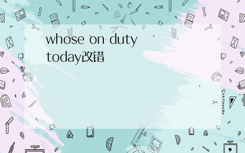 whose on duty today改错