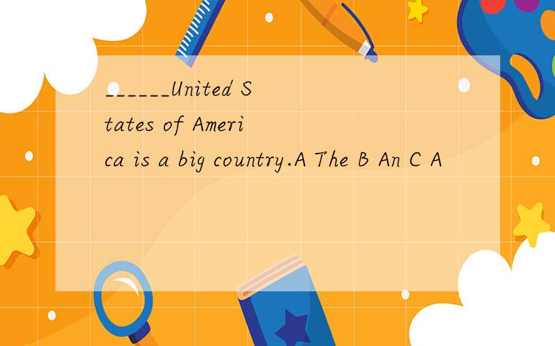 ______United States of America is a big country.A The B An C A
