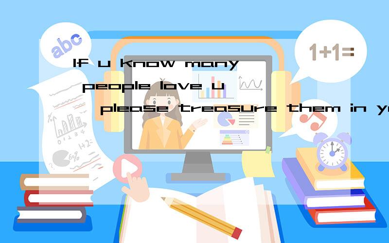 If u know many people love u ,please treasure them in your