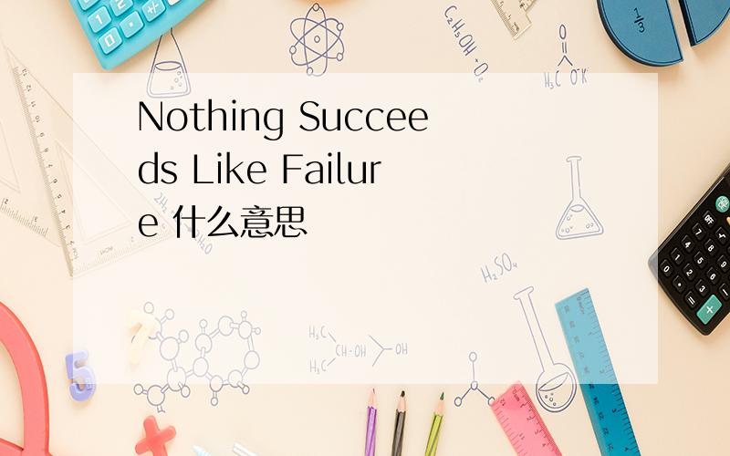 Nothing Succeeds Like Failure 什么意思