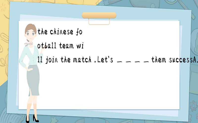 the chinese football team will join the match ,Let's ____them successA.hope B.wish C.expect D.suppose