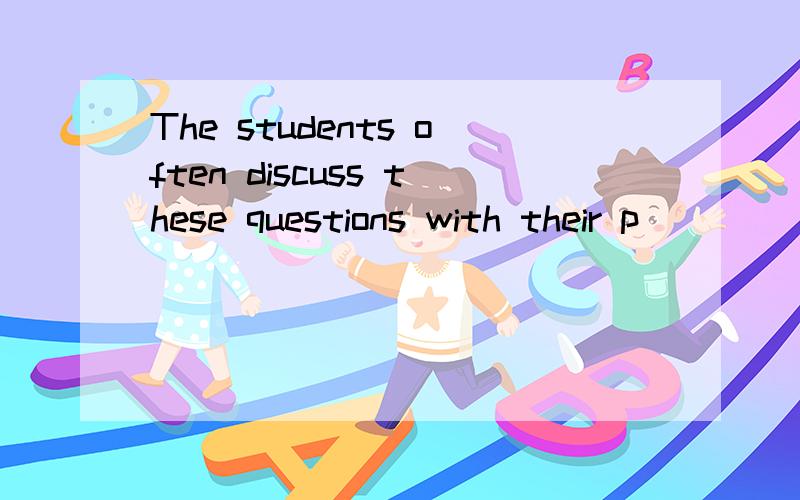 The students often discuss these questions with their p_____ in the class到底是什么词