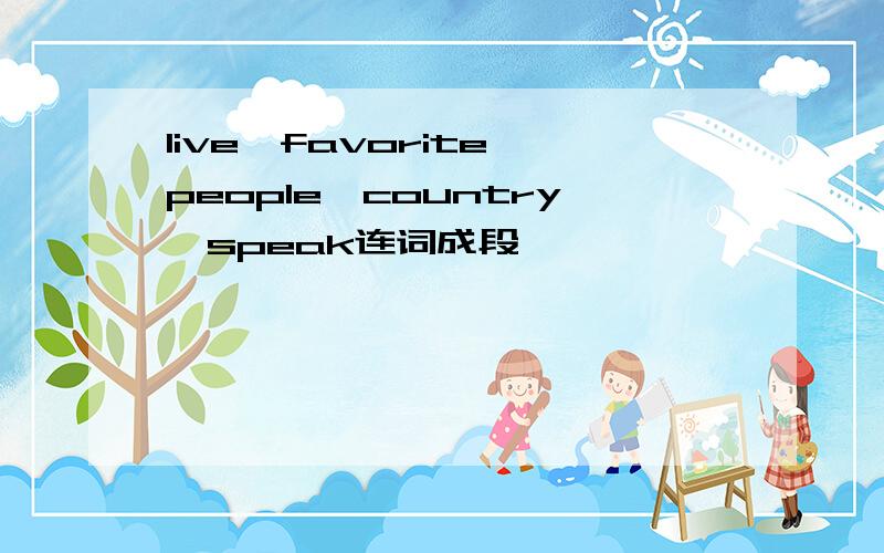 live,favorite,people,country,speak连词成段