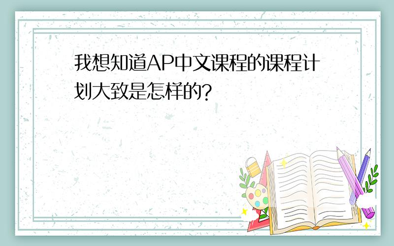 我想知道AP中文课程的课程计划大致是怎样的?