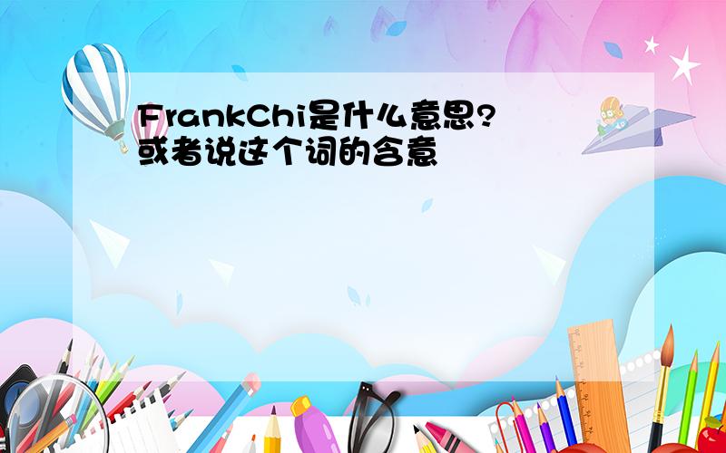 FrankChi是什么意思?或者说这个词的含意