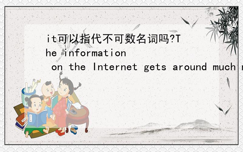 it可以指代不可数名词吗?The information on the Internet gets around much more rapidly than ____ in the newspaper这里填that是没错啦,可是能不能填it呢?pls tell me in details!MANY THX!