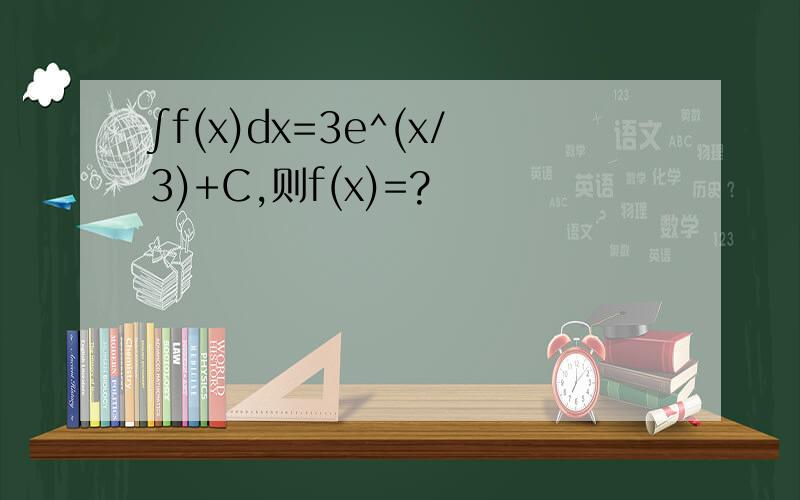 ∫f(x)dx=3e^(x/3)+C,则f(x)=?