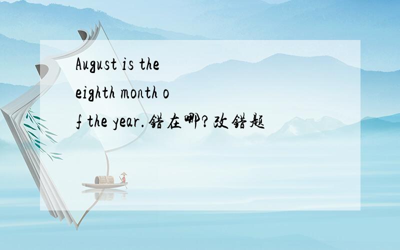 August is the eighth month of the year.错在哪?改错题