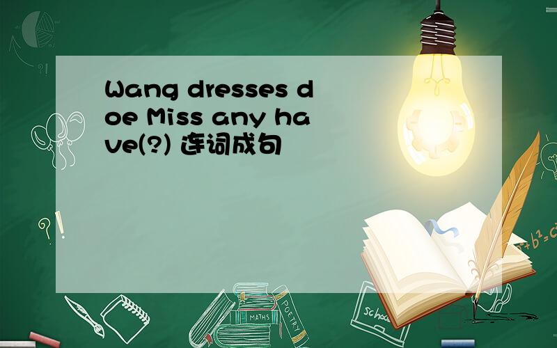 Wang dresses doe Miss any have(?) 连词成句