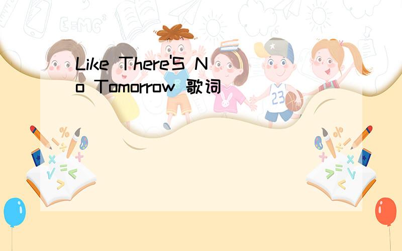 Like There'S No Tomorrow 歌词