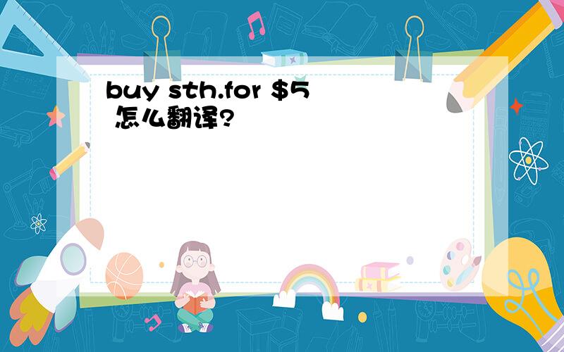 buy sth.for $5 怎么翻译?