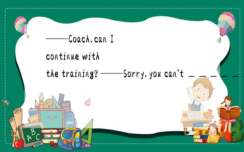 ——Coach,can I continue with the training?——Sorry,you can't ______ you haven't recovere——Coach,can I continue with the training?——Sorry,you can't ______ you haven't recovered from the knee injury.先看这两个选项A:as B :before 答