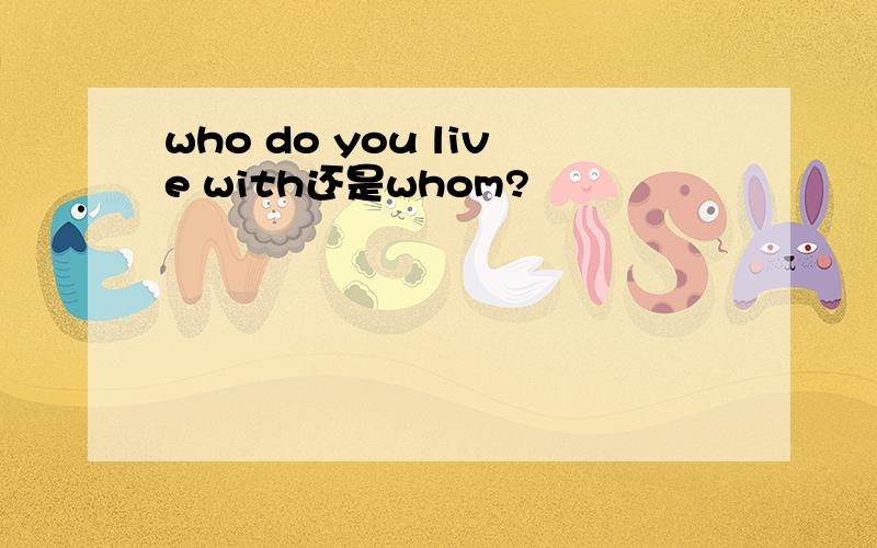 who do you live with还是whom?