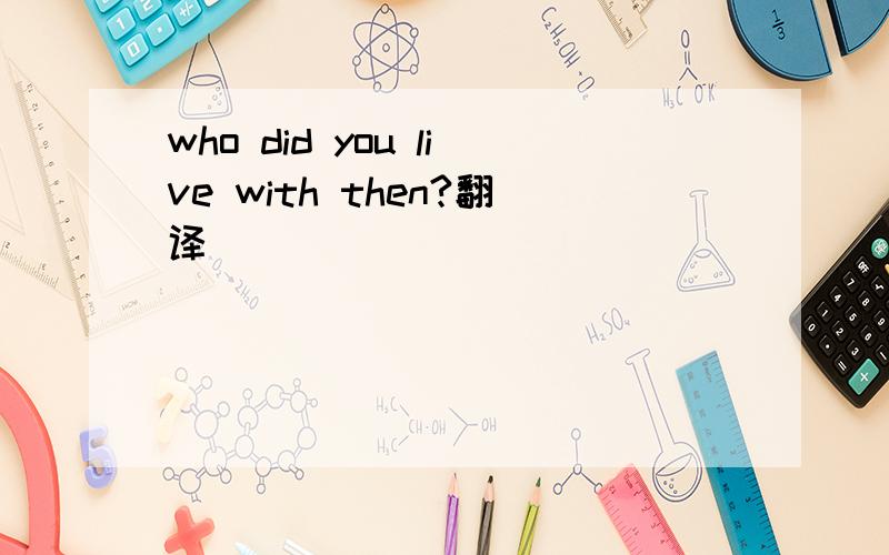 who did you live with then?翻译