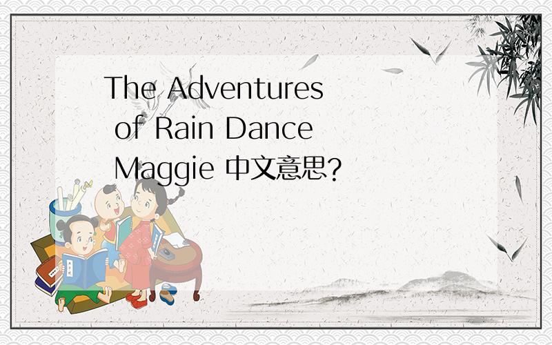 The Adventures of Rain Dance Maggie 中文意思?