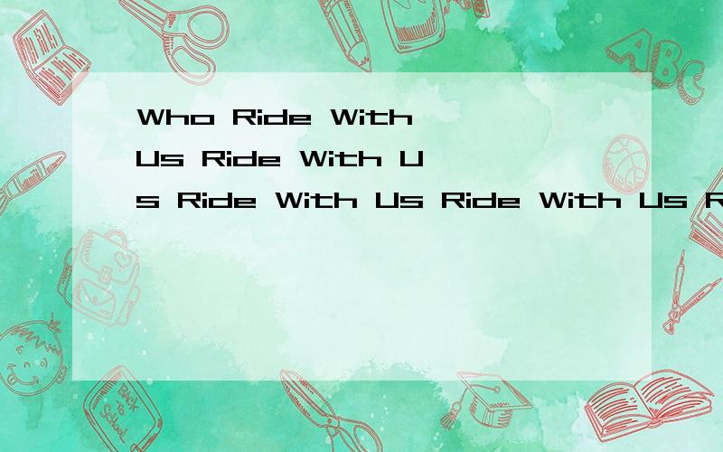 Who Ride With Us Ride With Us Ride With Us Ride With Us Ride With Us Ride With Us Ride With Us