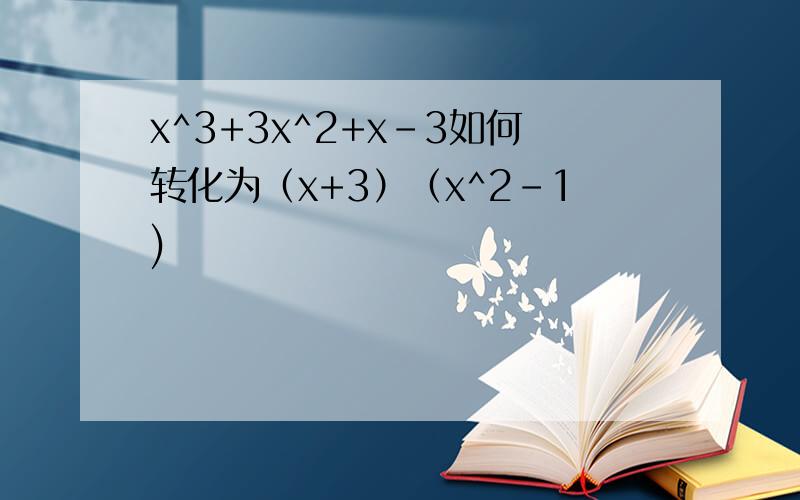 x^3+3x^2+x-3如何转化为（x+3）（x^2-1)